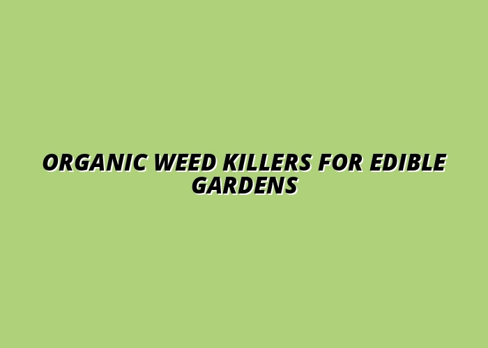 Organic Weed Killers for Edible Gardens