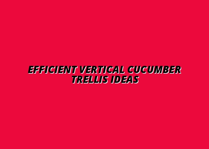 Efficient Vertical Cucumber Trellis Ideas