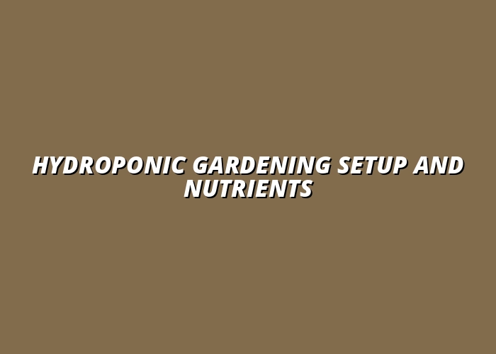 Hydroponic Gardening Setup and Nutrients