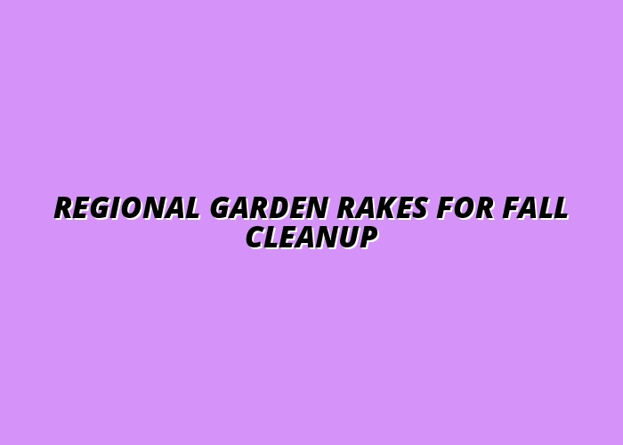 Regional Garden Rakes for Fall Cleanup